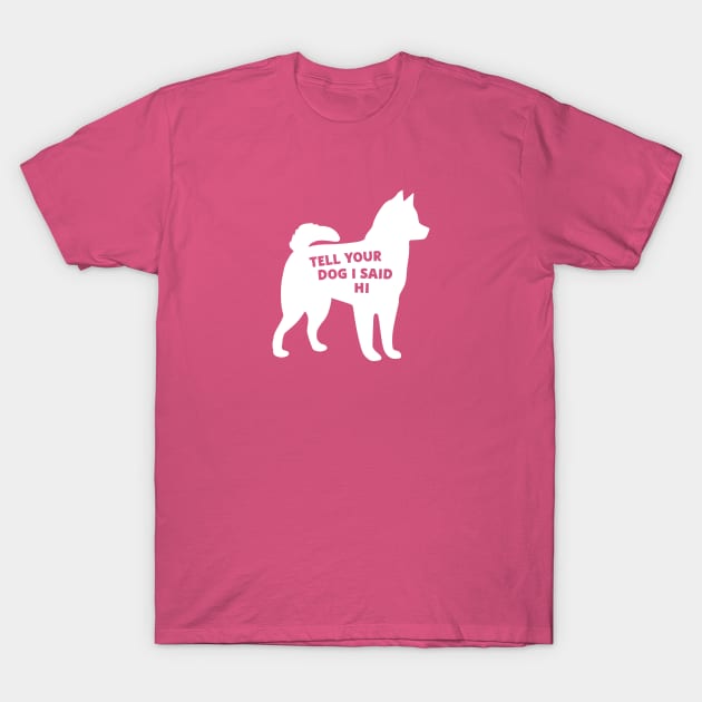 Tell your dog I said hi (white) T-Shirt by Cat Bone Design